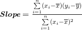 \textit{\textbf{\small Slope}} = \frac{\sum\limits_{i=1}^n (x_i - \overline{x})(y_i - \overline{y})}{\sum\limits_{i=1}^n (x_i - \overline{x})^2}